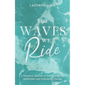 The Waves We Ride: A Woman's Journey of Overcoming Life Adversities and Embracing Change - Paperback