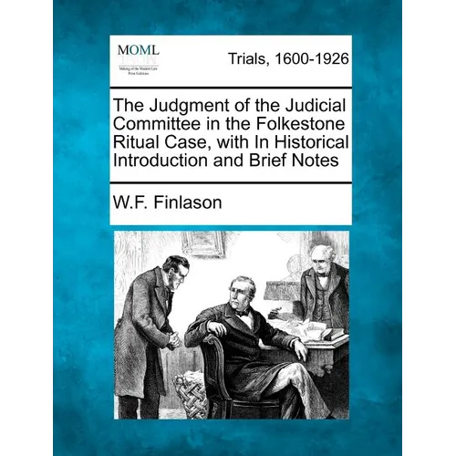 The Judgment of the Judicial Committee in the Folkestone Ritual Case, with in Historical Introduction and Brief Notes - Paperback