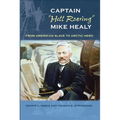 Captain "Hell Roaring" Mike Healy: From American Slave to Arctic Hero - Paperback