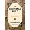 The Mesopotamian Riddle: An Archaeologist, a Soldier, a Clergyman, and the Race to Decipher the World's Oldest Writing - Hardcover