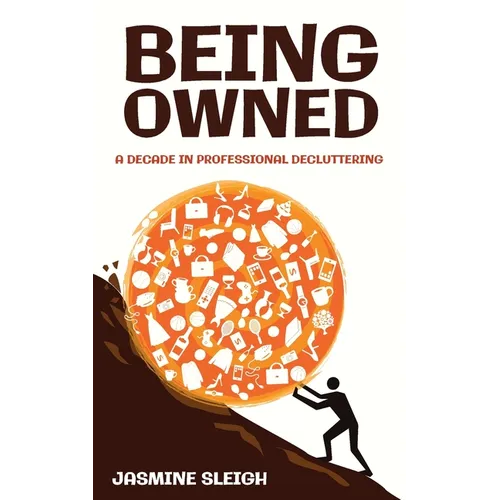 Being Owned: A Decade in Professional Decluttering - Paperback
