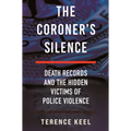 The Coroner's Silence: Death Records and the Hidden Victims of Police Violence - Hardcover