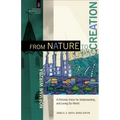 From Nature to Creation: A Christian Vision for Understanding and Loving Our World - Paperback