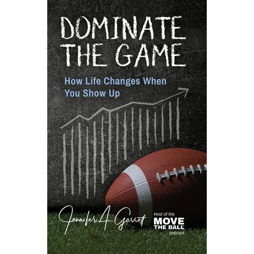 Dominate The Game: How Life Changes When You Show Up - Hardcover