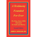 A Testimony Founded for Ever, the King James Bible Defended in Faith and History - Paperback