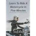 Learn To Ride A Motorcycle In Five Minutes: A 'how to ride a motorbike' tutorial for those who can ride a scooter - Paperback
