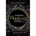 3 Minute Positivity Journal: Boost Your Mood. Train Your Mind. Change Your Life. - Paperback