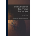 Principles of Political Economy: With Some of Their Applications to Social Philosophy; Volume 1 - Paperback