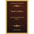 Nature's Children: Little Stories Of Wild Life (1911) - Paperback