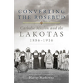Converting the Rosebud: Catholic Mission and the Lakotas, 1886-1916 Volume 277 - Hardcover