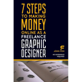 7 Steps to Making Money Online as a Freelance Graphic Designer: No Experience Required - Paperback