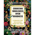 Choosing Wholeness Over Goodness: A Process for Reclaiming Your Full Self - Paperback