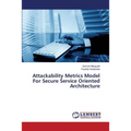 Attackability Metrics Model For Secure Service Oriented Architecture - Paperback