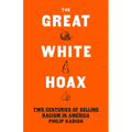 The Great White Hoax: Two Centuries of Selling Racism in America - Hardcover
