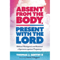 Absent from the Body, Present with the Lord: Biblical, Theological, and Rational Arguments Against Purgatory - Hardcover