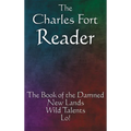 The Charles Fort Reader: The Book of the Damned, New Lands, Wild Talents, Lo! - Hardcover
