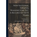 New National Theater, Washington, D.C. A Record of Fifty Years - Paperback