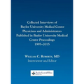 Collected Interviews of Baylor University Medical Center Physicians and Administrators Published in Baylor University Medical Center Proceedings 1995- - Hardcover