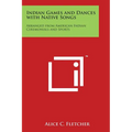 Indian Games and Dances with Native Songs: Arranged from American Indian Ceremonials and Sports - Paperback