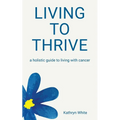 Living to Thrive: a holistic guide to living with cancer - Paperback