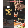 Japanese Cookbook For Teens: Simple Japanese CookBook: 100 Recipes for Teens - Paperback