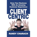 Client Centric: Grow Your Business With An Amazing Customer Experience - Paperback