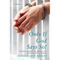 Only If God Says So!: Finding The Courage to Protect Life in a Pro-Choice World - Paperback