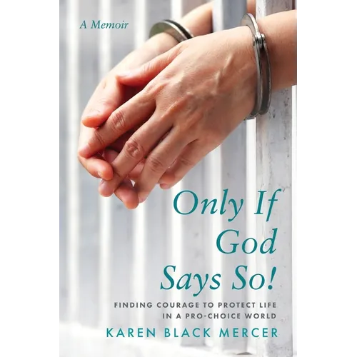 Only If God Says So!: Finding The Courage to Protect Life in a Pro-Choice World - Paperback