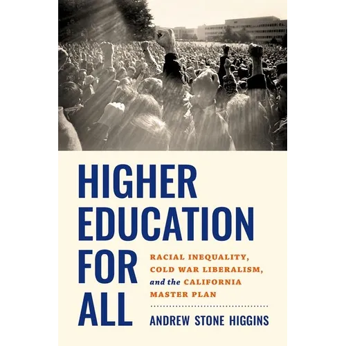 Higher Education for All: Racial Inequality, Cold War Liberalism, and the California Master Plan - Paperback