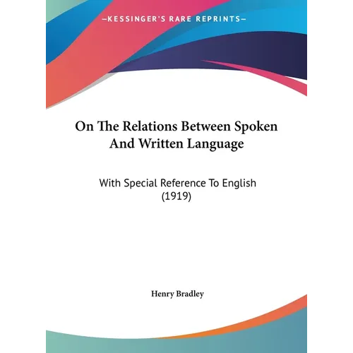 On The Relations Between Spoken And Written Language: With Special Reference To English (1919) - Hardcover