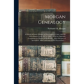 Morgan Genealogy: A History of James Morgan, of New London, Conn., and His Descendants; From 1607 to 1869 ... With an Appendix Containin - Paperback