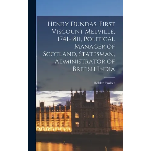 Henry Dundas, First Viscount Melville, 1741-1811, Political Manager of Scotland, Statesman, Administrator of British India - Hardcover