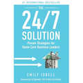 The 24/7 Solution: Proven Strategies for Home Care Business Leaders - Paperback