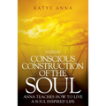 Conscious Construction of the Soul: Anna Teaches How to Live a Soul Inspired Life - Paperback
