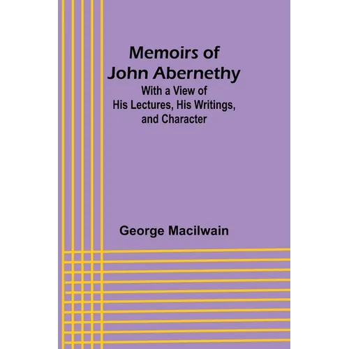Memoirs of John Abernethy; With a View of His Lectures, His Writings, and Character - Paperback