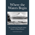 Where the Waters Begin: The Traditional Nisqually Indian History of Mount Rainier - Paperback