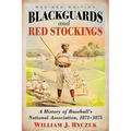 Blackguards and Red Stockings: A History of Baseball's National Association, 1871-1875, Revised Edition - Paperback