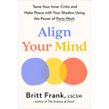 Align Your Mind: Tame Your Inner Critic and Make Peace with Your Shadow Using the Power of Parts Work - Hardcover