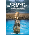The Story in Your Head: How Life Experiences Prepare You for Leadership - Paperback