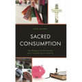 Sacred Consumption: The Religions of Christianity and Consumerism in America - Hardcover