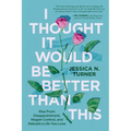 I Thought It Would Be Better Than This: Rise from Disappointment, Regain Control, and Rebuild a Life You Love - Hardcover