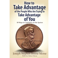 How to Take Advantage of the People Who Are Trying to Take Advantage of You: 50 Ways to Capitalize on the System - Paperback