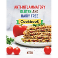 Anti-Inflammatory Gluten and Dairy Free Cookbook: Transform Your Diet with 110 Inflammation-Fighting, Gluten-Free, and Dairy-Free Recipes for a Health - Paperback