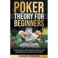 Poker Theory for Beginners: Poker Basics and Poker Strategy for Beginners and Advanced Players - Paperback