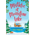 Mistletoe at Moonstone Lake: A gorgeous uplifting romantic comedy perfect to escape with this Christmas - Paperback