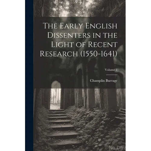The Early English Dissenters in the Light of Recent Research (1550-1641); Volume 1 - Paperback