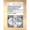 The School of Fencing with a General Explanation of the Principal Attitudes and Positions Peculiar to the Art. by Mr. Angelo. - Paperback