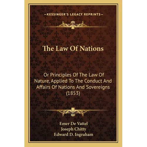 The Law Of Nations: Or Principles Of The Law Of Nature, Applied To The Conduct And Affairs Of Nations And Sovereigns (1853) - Paperback