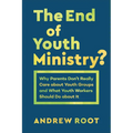 The End of Youth Ministry?: Why Parents Don't Really Care about Youth Groups and What Youth Workers Should Do about It - Paperback