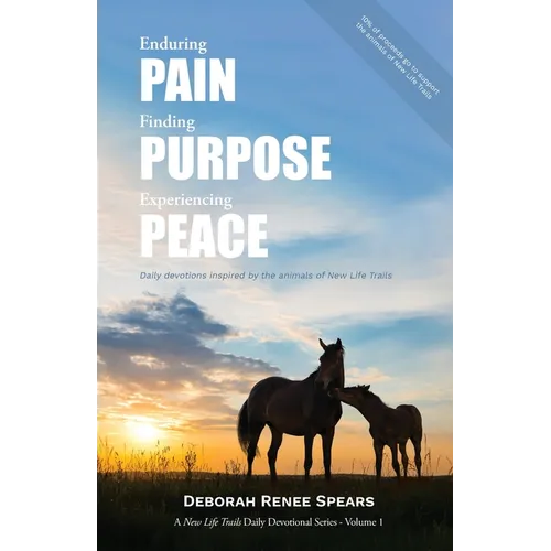 Enduring Pain, Finding Purpose, Experiencing Peace: Daily Devotions Inspired by the Animals of New Life Trails - Paperback